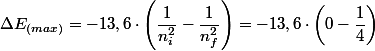 \Delta E_{(max)}=-13,6\cdot\left(\dfrac{1}{n_{i}^{2}}-\dfrac{1}{n_{f}^{2}}\right)=-13,6\cdot\left(0-\dfrac{1}{4}\right)
